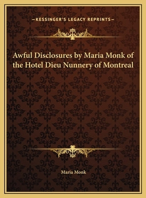 Awful Disclosures by Maria Monk of the Hotel Dieu Nunnery of Montreal by Monk, Maria