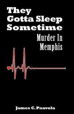 They Gotta Sleep Sometime: Murder in Memphis by Paavola, James C.