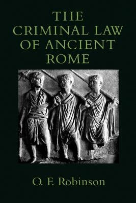 The Criminal Law of Ancient Rome by Robinson, Olivia F.