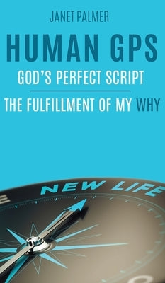 Human GPS - God's Perfect Script: The Fulfillment of My Why by Palmer, Janet