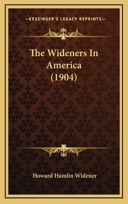 The Wideners In America (1904) by Widener, Howard Hamlin