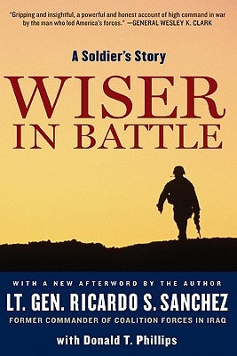 Wiser in Battle: A Soldier's Story by Sanchez, Ricardo S.