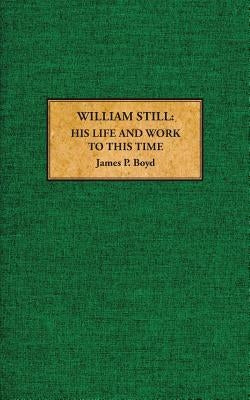 William Still: His Life and Work to This Time by Boyd, James P.