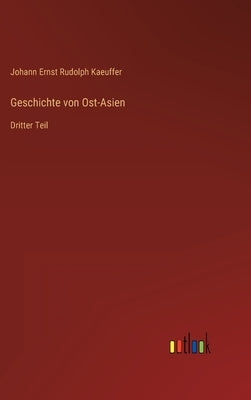 Geschichte von Ost-Asien: Dritter Teil by Kaeuffer, Johann Ernst Rudolph