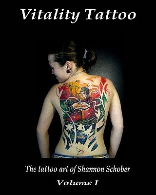Vitality Tattoo: The Tattoo Art Of Shannon Schober by Schober, Shannon