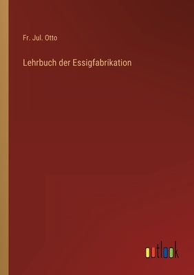 Lehrbuch der Essigfabrikation by Otto, Jul
