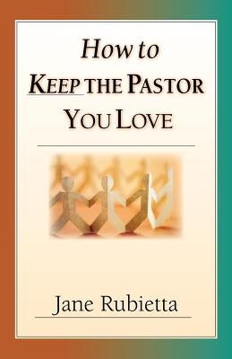 How to Keep the Pastor You Love: Beyond Pat Answers to the Problem of Suffering by Rubietta, Jane