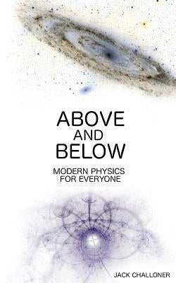 Above and Below: Modern Physics for Everyone by Challoner, Jack
