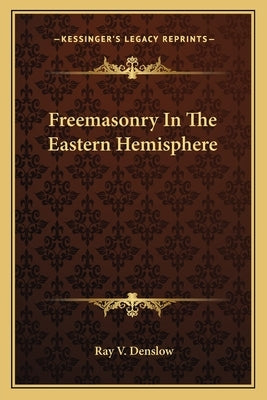 Freemasonry in the Eastern Hemisphere by Denslow, Ray V.