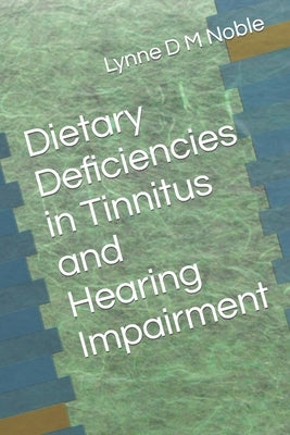 Dietary Deficiencies in Tinnitus and Hearing Impairment by Noble, Lynne D. M.