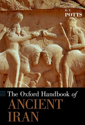 The Oxford Handbook of Ancient Iran by Potts, D. T.