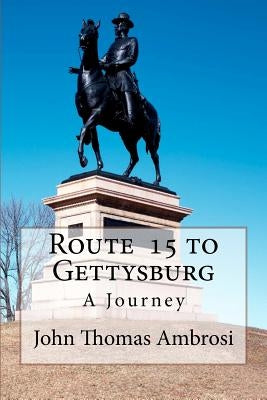 Route 15 to Gettysburg: A Journey by Ambrosi, John Thomas