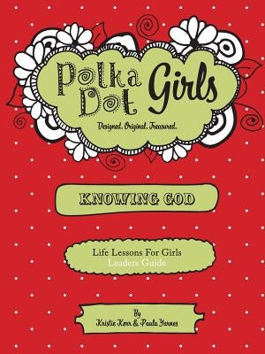 Polka Dot Girls, Knowing God, Leaders Guide by Yarnes, Paula