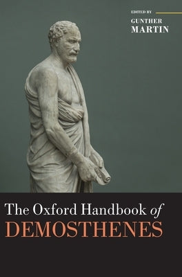 The Oxford Handbook of Demosthenes by Martin, Gunther