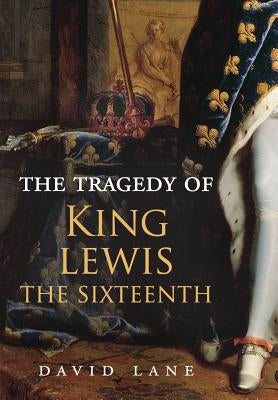 The Tragedy of King Lewis the Sixteenth by Lane, David