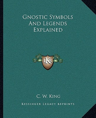 Gnostic Symbols and Legends Explained by King, C. W.