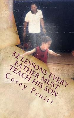 52 Lessons Every Father Must Teach His Son by Pruitt, Corey