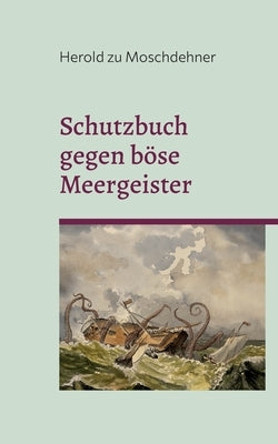 Schutzbuch gegen böse Meergeister: Für Yachten, Segelboote, Fischkutter und Kreuzfahrtschiffe by Zu Moschdehner, Herold