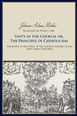Unity in the Church or the Principle of Catholicism by Mohler, Johann Adam