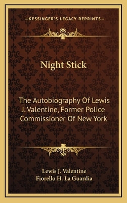 Night Stick: The Autobiography of Lewis J. Valentine, Former Police Commissioner of New York by Valentine, Lewis J.
