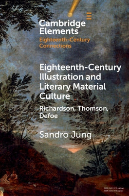 Eighteenth-Century Illustration and Literary Material Culture: Richardson, Thomson, Defoe by Jung, Sandro