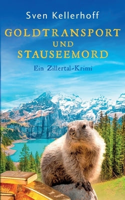 Goldtransport und Stauseemord: Ein Zillertal-Krimi by Kellerhoff, Sven