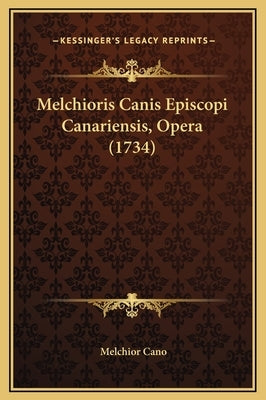 Melchioris Canis Episcopi Canariensis, Opera (1734) by Cano, Melchior