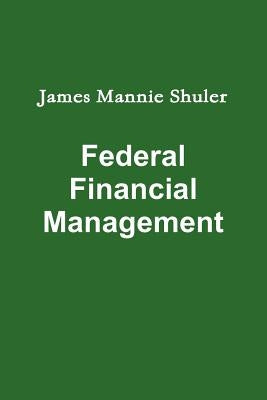 Federal Financial Management by Shuler, James