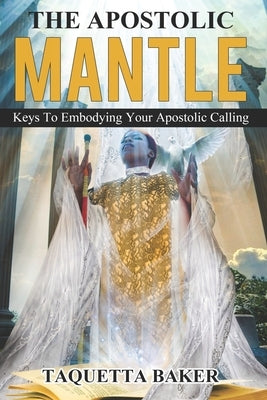 Apostolic Mantle: Foundational Truths On How To Wear Your Calling by Cook, Nina