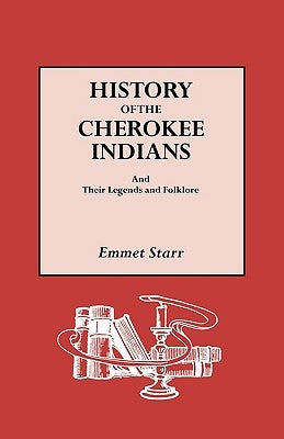 History of the Cherokee Indians and Their Legends and Folklore by Starr, Emmet