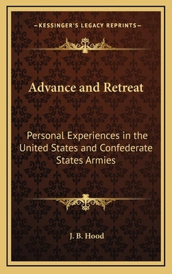 Advance and Retreat: Personal Experiences in the United States and Confederate States Armies by Hood, J. B.