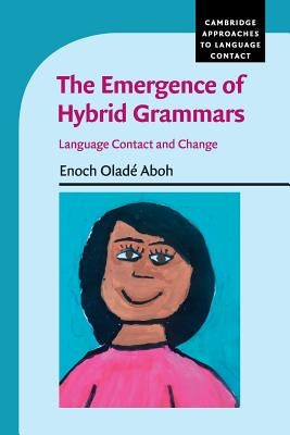 The Emergence of Hybrid Grammars by Aboh, Enoch Oladé