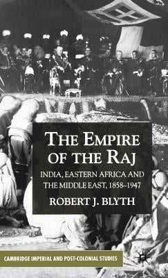 The Empire of the Raj: India, Eastern Africa and the Middle East, 1858-1947 by Blyth, R.