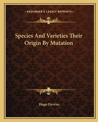 Species and Varieties Their Origin by Mutation by DeVries, Hugo