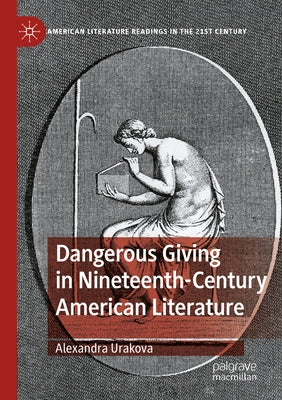 Dangerous Giving in Nineteenth-Century American Literature by Urakova, Alexandra
