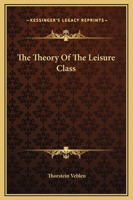 The Theory of the Leisure Class by Veblen, Thorstein