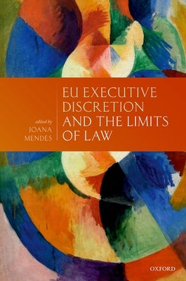 Eu Executive Discretion and the Limits of Law by Mendes, Joana