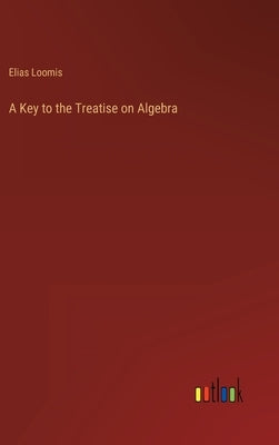 A Key to the Treatise on Algebra by Loomis, Elias