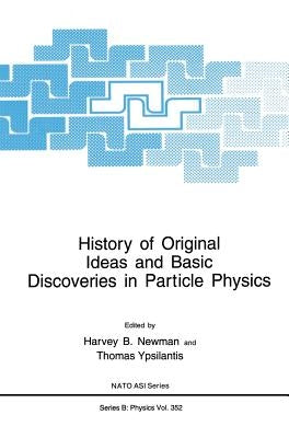 History of Original Ideas and Basic Discoveries in Particle Physics by Newman, Harvey B.