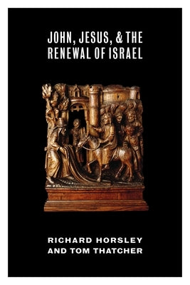 John, Jesus, and the Renewal of Israel by Horsley, Richard