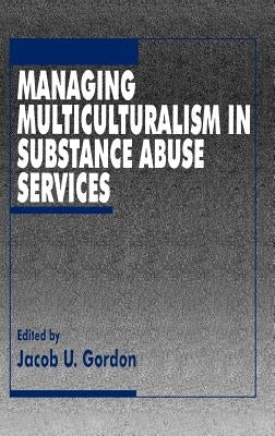 Managing Multiculturalism in Substance Abuse Services by Gordon, Jacob U.
