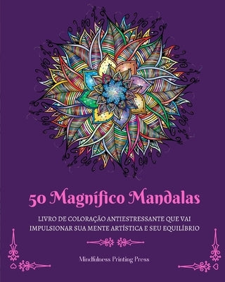 50 Magnífico Mandalas: Livro de coloração antiestressante que vai impulsionar sua mente artística by Press, Mindfulness Printing