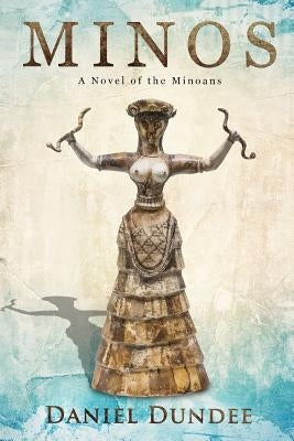 Minos: A Novel of the Minoans by Dundee, Daniel
