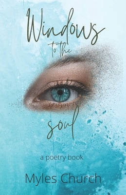 Windows to the Soul: A Poetry Book by Church, Myles