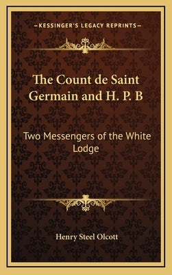 The Count de Saint Germain and H. P. B: Two Messengers of the White Lodge by Olcott, Henry Steel