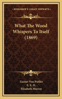 What the Wood Whispers to Itself (1869) by Putlitz, Gustav Von