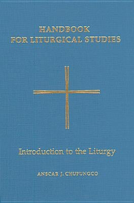 Handbook for Liturgical Studies, Volume I: Introduction to the Liturgy by Chupungco, Anscar J.