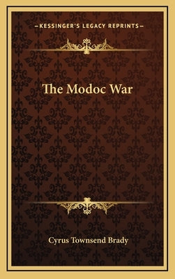 The Modoc War by Brady, Cyrus Townsend