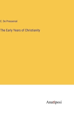 The Early Years of Christianity by de Pressensé, E.