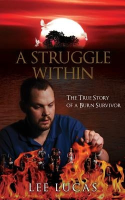 A Struggle Within: The True Story of a Burn Survivor by Lucas, Lee